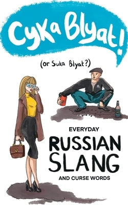 Cyka Blyat! (or Suka Blyat?): Everyday Russian Slang and Curse Words Paperback Rich Life Media, LLC