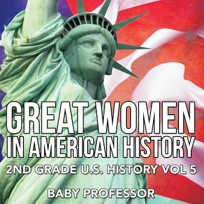 Great Women In American History 2nd Grade U.S. History Vol 5 Paperback Baby Professor