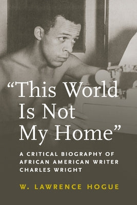 This World Is Not My Home: A Critical Biography of African American Writer Charles Wright Paperback University of Massachusetts Press