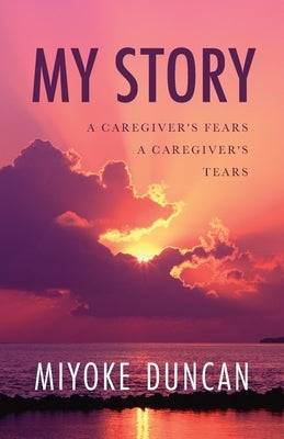 My Story: A Caregiver's Fears a Caregiver's Tears Paperback Palmetto Publishing