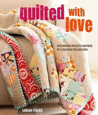 Quilted with Love: Patchwork Projects Inspired by a Passion for Quilting Paperback Cico
