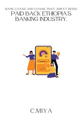 Bank loans and loans that aren't being paid back Ethiopia's banking industry. Paperback C.Miya