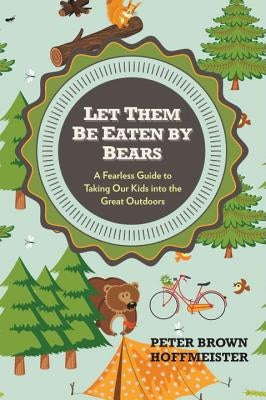 Let Them Be Eaten by Bears: A Fearless Guide to Taking Our Kids Into the Great Outdoors Paperback Tarcherperigee