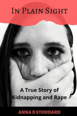 In Plain Sight: A True Story of Kidnapping and Rape Paperback Independently Published