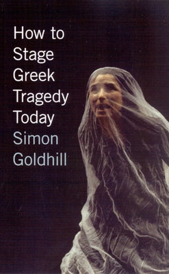 How to Stage Greek Tragedy Today Paperback University of Chicago Press