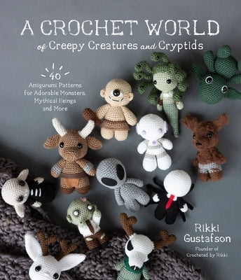 A Crochet World of Creepy Creatures and Cryptids: 40 Amigurumi Patterns for Adorable Monsters, Mythical Beings and More Paperback Page Street Publishing