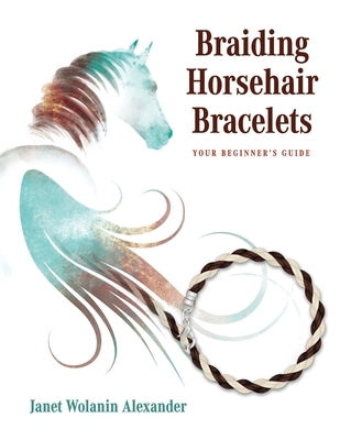 Braiding Horsehair Bracelets: Your Beginner's Guide Paperback Author Academy Elite