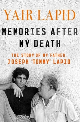 Memories After My Death: The Story of My Father, Joseph Tommy Lapid St. Martin's Griffin