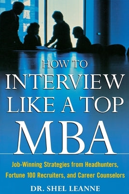 How to Interview Like a Top MBA: Job-Winning Strategies from Headhunters, Fortune 100 Recruiters, and Career Counselors Paperback McGraw-Hill Companies