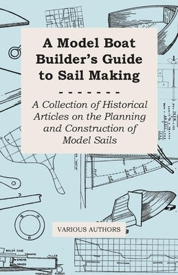 A Model Boat Builder's Guide to Rigging - A Collection of Historical Articles on the Construction of Model Ship Rigging Paperback Rowlands Press