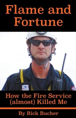 Flame and Fortune: How the Fire Service (almost) Killed Me Paperback Rick Bucher