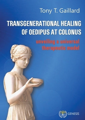 Transgenerational Healing of Oedipus at Colonus: Unveiling a Universal Therapeutic Model Paperback Genesis Editions