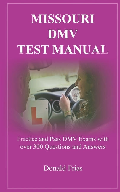 Missouri DMV Test Manual: Practice and Pass DMV Exams with over 300 Questions and Answers Paperback Independently Published