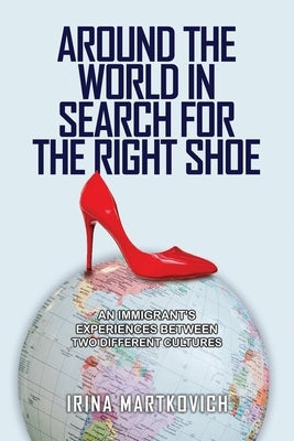 Around the World in Search for the Right Shoe: An Immigrant's Experiences Between Two Different Cultures Paperback Dorrance Publishing Co.