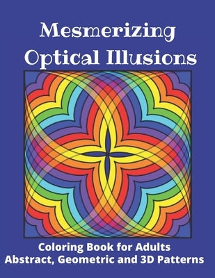 Mesmerizing Optical Illusions: Coloring Book for Adults (Abstract, Geometric and 3D Patterns): 8,5"x 11"- 100 pages Paperback Independently Published
