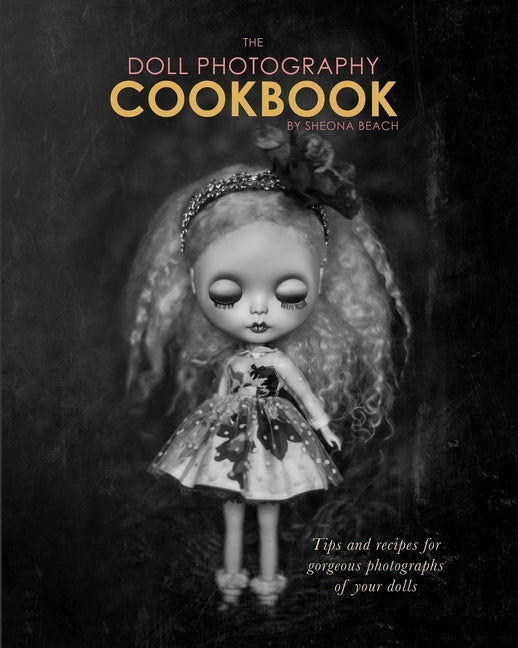 The Doll Photography Cookbook: Recipes for delicious doll photographs Paperback Blurb