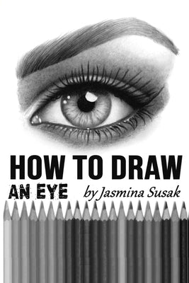 How to Draw an Eye: Step-by-Step Drawing Tutorial, Shading Techniques Paperback Independently Published