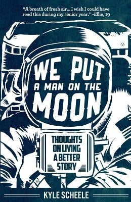 We Put A Man On The Moon: Thoughts on Living a Better Story Paperback Kyle Scheele, LLC