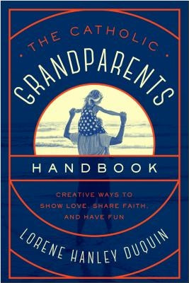 Catholic Grandparents Handbook: Creative Ways to Show Love, Share Faith, and Have Fun Paperback Word Among Us Press