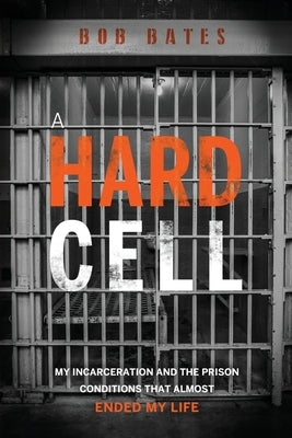 A Hard Cell: My Incarceration And The Prison Conditions That Almost Ended My Life Paperback Charlotte Bates