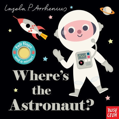 Where's the Astronaut?: (An Interactive, Sensory Lift-The-Flap Book with Felt Flaps and a Mirror for Babies & Toddlers. Friendly Outerspace Friends In Board Book Candlewick Press (MA)