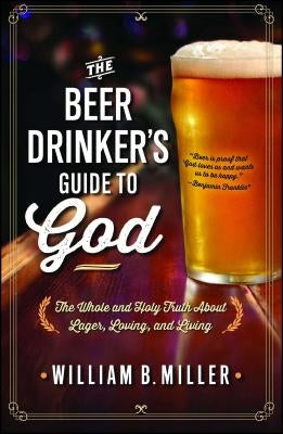 The Beer Drinker's Guide to God: The Whole and Holy Truth about Lager, Loving, and Living Paperback Howard Books
