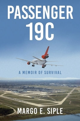 Passenger 19C: A Memoir of Survival Christian Faith Publishing, Inc