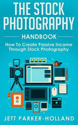 The Stock Photography Handbook: How To Create Passive Income Through Stock Photography Paperback Independently Published