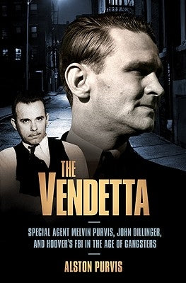 The Vendetta: Special Agent Melvin Purvis, John Dillinger, and Hoover's FBI in the Age of Gangsters Paperback PublicAffairs