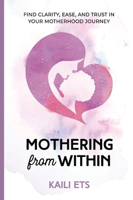 Mothering from Within: Find Clarity, Ease, and Trust in Your Motherhood Journey Paperback Ygtmama Inc.