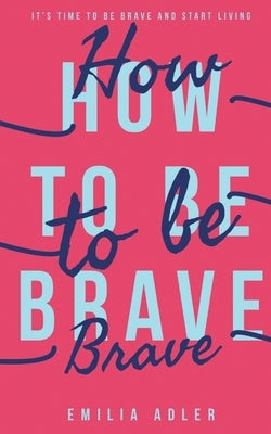 How to be Brave Paperback Grosvenor House Publishing Limited