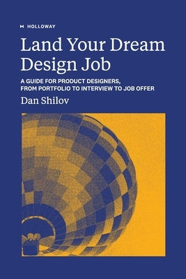 Land Your Dream Design Job: A Guide for Product Designers, From Portfolio to Interview to Job Offer Paperback Holloway, Inc.