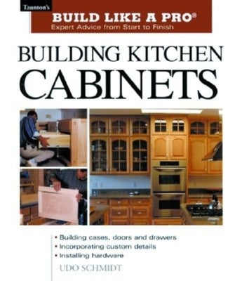 Building Kitchen Cabinets: Taunton's Blp: Expert Advice from Start to Finish Paperback Taunton Press