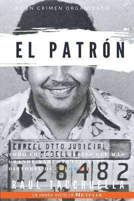 El patrón: Todo lo que no sabias del más grande narcotraficante en la historia de Colombia by Tacchuella, Raul