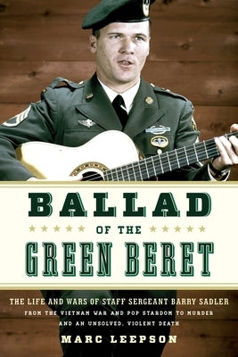 Ballad of the Green Beret: The Life and Wars of Staff Sergeant Barry Sadler from the Vietnam War and Pop Stardom to Murder and an Unsolved, Viole Paperback Stackpole Books