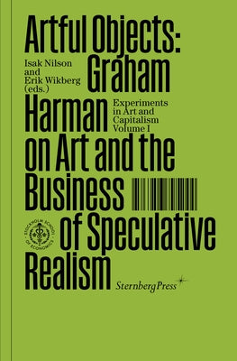 Artful Objects: Graham Harman on Art and the Business of Speculative Realism Paperback Sternberg Press