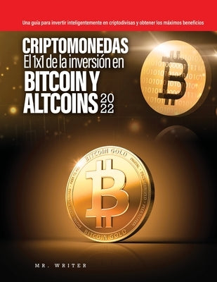 Criptomonedas El 1x1 de la inversión en Bitcoin y Altcoins 2022: Una guía para invertir inteligentemente en criptodivisas y obtener los máximos benefi Paperback Mr. Writer