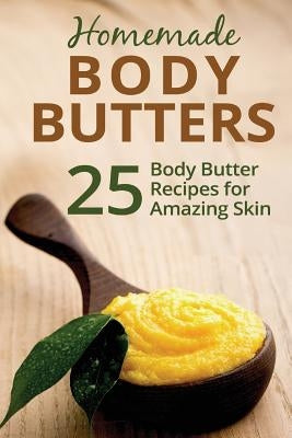 Homemade Body Butters: 25 Body Butter Recipes for Amazing Skin Paperback Createspace Independent Publishing Platform