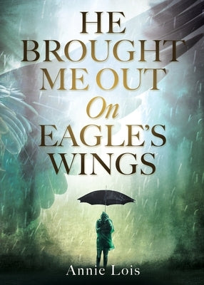 He Brought Me Out On Eagle's Wings Paperback Xulon Press