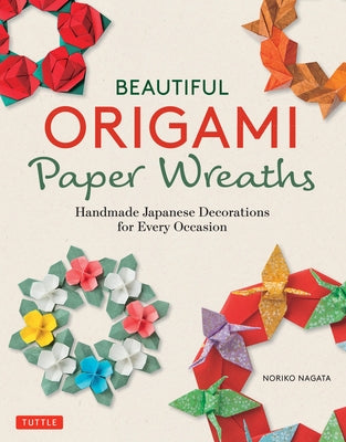Beautiful Origami Paper Wreaths: Handmade Japanese Decorations for Every Occasion Paperback Tuttle Publishing