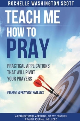 Teach Me How To Pray: Practical Applications That Will Pivot Your Prayers Paperback Lulu.com