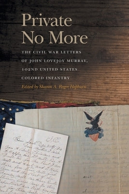 Private No More: The Civil War Letters of John Lovejoy Murray, 102nd United States Colored Infantry Paperback University of Georgia Press
