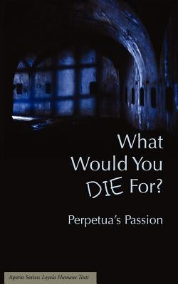 What Would You Die For? Perpetua's Passion Paperback Apprentice House