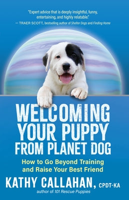 Welcoming Your Puppy from Planet Dog: How to Go Beyond Training and Raise Your Best Friend Paperback New World Library