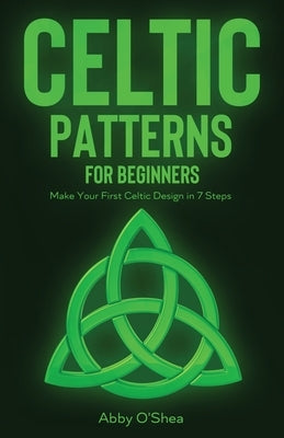 Celtic Patterns for Beginners: Make Your First Celtic Design in 7 Steps Paperback Craftmills Publishing LLC