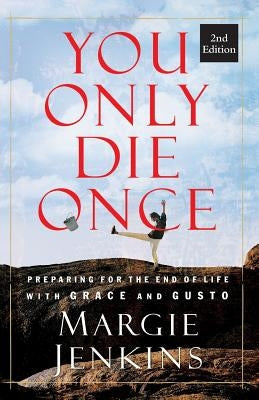 You Only Die Once: Preparing for the End of Life with Grace and Gusto Paperback Patio Press