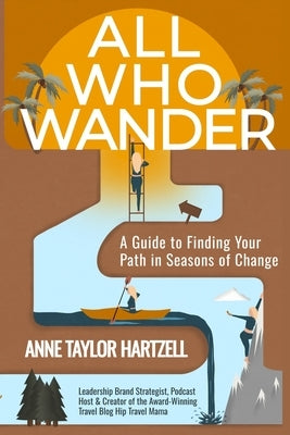 All Who Wander: A Guide to Finding Your Path in Seasons of Change by Hartzell, Anne Taylor