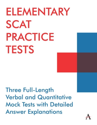 Elementary Scat Practice Tests: Three Full-Length Verbal and Quantitative Mock Tests with Detailed Answer Explanations Paperback Anthem Press