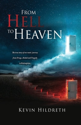 From Hell to Heaven: The true story of one man's journey from Drugs, Alcohol and Tragedy to Redemption. Paperback Xulon Press