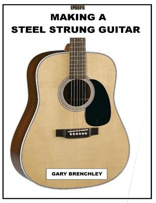Making a Steel Strung Guitar Paperback Createspace Independent Publishing Platform